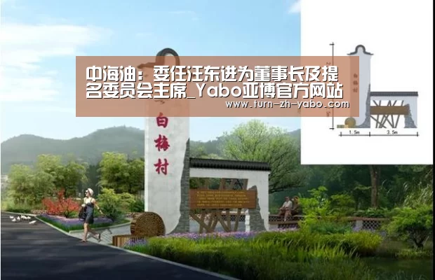 中海油:委任汪东进为董事长及提名委员会主席_Yabo亚博官方网站