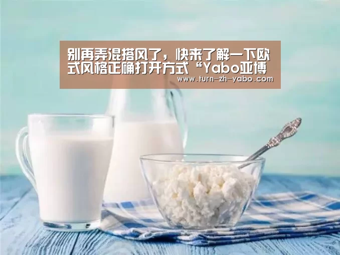 别再弄混搭风了，快来了解一下欧式风格正确打开方式“Yabo亚博官方网站”